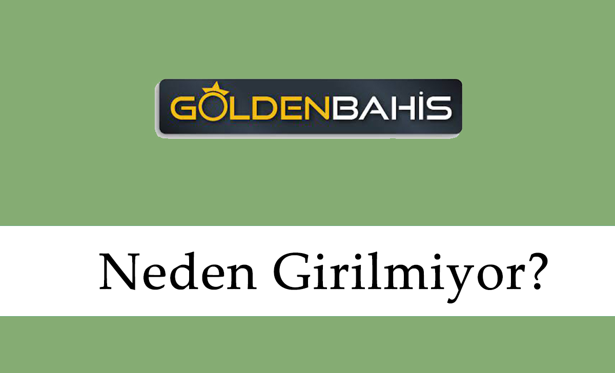 Goldenbahis Neden Girilmiyor?